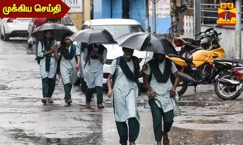 திருவள்ளூர், செங்கல்பட்டு, காஞ்சிபுரம், விழுப்புரம் மாவட்டங்களில் பள்ளிகளுக்கு மட்டும் இன்று விடுமுறை