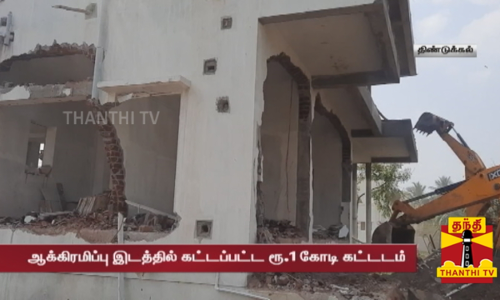 ஆக்கிரமிப்பு இடத்தில் கட்டப்பட்ட ரூ.1 கோடி கட்டடம்...இடித்து அகற்றிய அதிகாரிகள் ஆக்கிரமிப்பு இடத்தில் கட்டப்பட்ட ரூ.1 கோடி கட்டடம்...இடித்து அகற்றிய அதிகாரிகள்
