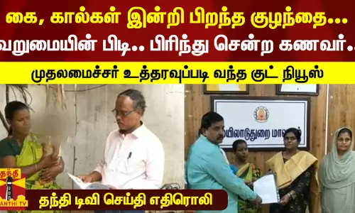 கை, கால்கள் இன்றி பிறந்த குழந்தை... வறுமையின் பிடி.. பிரிந்து சென்ற கணவர் - முதலமைச்சர் உத்தரவுப்படி வந்த குட் நியூஸ்