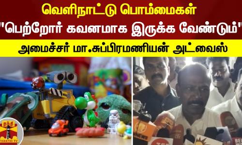 வெளிநாட்டு பொம்மைகள்- பெற்றோர் கவனமாக இருக்க வேண்டும் -அமைச்சர் மா.சுப்பிரமணியன் அட்வைஸ்