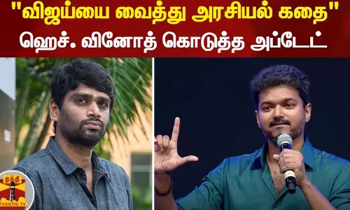 விஜய்யை வைத்து அரசியல் கதை - இயக்குனர் ஹெச். வினோத் கொடுத்த அப்டேட்