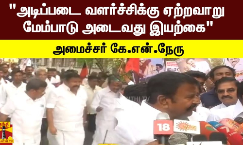 அடிப்படை வளர்ச்சிக்கு ஏற்றவாறு மேம்பாடு அடைவது இயற்கை அமைச்சர் கே.என்.நேரு அடிப்படை வளர்ச்சிக்கு ஏற்றவாறு மேம்பாடு அடைவது இயற்கை அமைச்சர் கே.என்.நேரு