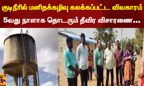 குடிநீரில் மனிதக்கழிவு கலக்கப்பட்ட விவகாரம் - 5வது நாளாக தொடரும் தீவிர விசாரணை...