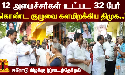 ஈரோடு கிழக்கு இடைத்தேர்தல் - 12 அமைச்சர்கள் உட்பட 32 பேர் கொண்ட குழுவை களமிறக்கிய திமுக..!
