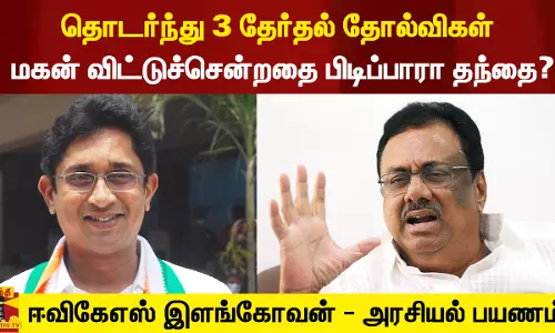 3 தொடர் தோல்விகள்.. மகன் விட்டுச்சென்றதை பிடிப்பாரா தந்தை? - EVKS இளங்கோவனின் அரசியல் பயணம்