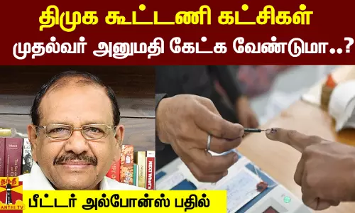 திமுக கூட்டணி கட்சிகள் முதல்வரிடம் அனுமதி கேட்க வேண்டுமா..? பீட்டர் அல்போன்ஸ் பதில்
