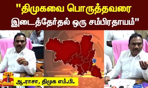 திமுகவை பொருத்தவரை இடைத்தேர்தல் ஒரு சம்பிரதாயம் திமுக எம்.பி. ஆ.ராசா பேச்சு