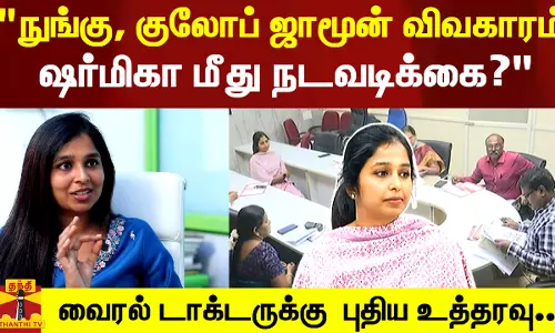 நுங்கு, குலோப் ஜாமூன் விவகாரம்.. ஷர்மிகா மீது உரிய நடவடிக்கை - சித்த மருத்துவ இயக்குனர் பேட்டி