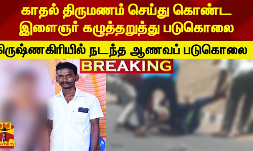 காதல் திருமணம் செய்து கொண்ட இளைஞர் கழுத்தறுத்து படுகொலை....கிருஷ்ணகிரியில் நடந்த ஆணவப் படுகொலை