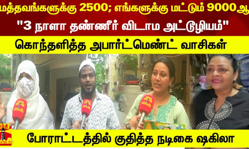 மத்தவங்களுக்கு 2,500, எங்களுக்கு 9000  - 3 நாளா தண்ணீர் விடாம அட்டூழியம்    கொந்தளித்த குடியிருப்புவாசிகள்-போராட்டத்தில் குதித்த ஷகிலா