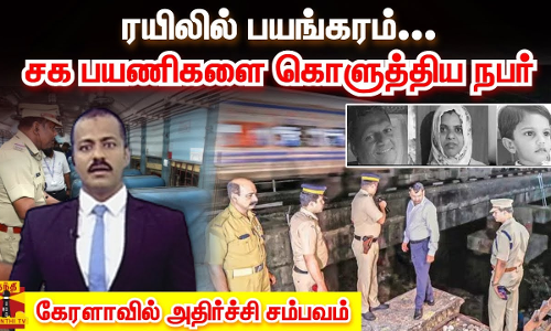 ரயிலில் பயங்கரம்... சக பயணிகளை கொளுத்திய நபர் -  கேரளாவில் அதிர்ச்சி சம்பவம்