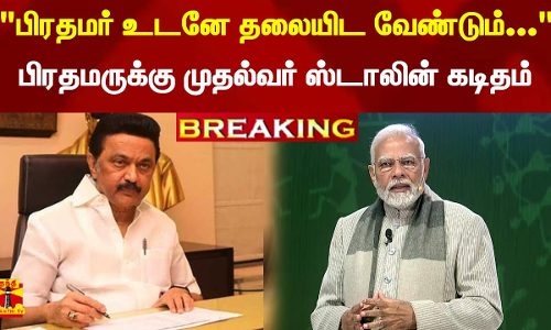 #Breaking : பிரதமர் உடனே தலையிட வேண்டும்... - பிரதமருக்கு முதல்வர் ஸ்டாலின் கடிதம்