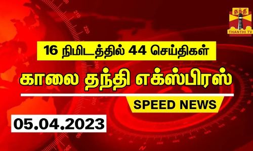 16 நிமிடத்தில் 44 செய்திகள்... காலை தந்தி செய்திகள் | Thanthi Morning News | Speed News (05.04.2023)