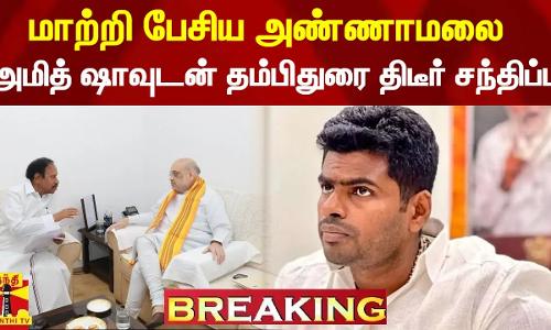 #Breaking|| கூட்டணி குறித்து பேசிய அண்ணாமலை.. அமித் ஷாவுடன் அதிமுக எம்பி தம்பிதுரை திடீர் சந்திப்பு