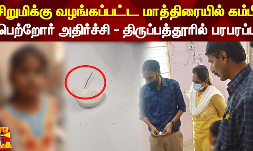 சிறுமிக்கு வழங்கப்பட்ட மாத்திரையில் கம்பி - பெற்றோர் அதிர்ச்சி - திருப்பத்தூரில் பரபரப்பு | Tablet