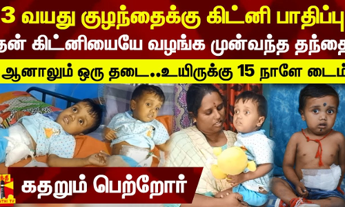 3 வயது குழந்தைக்கு கிட்னி பாதிப்பு..தன் கிட்னியையே வழங்க முன்வந்த தந்தை..ஆனாலும் ஒரு தடை.. 15 நாளே டைம் - கதறும் பெற்றோர்