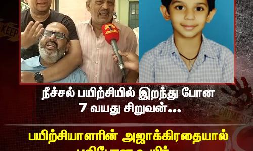 நீச்சல் பயிற்சியில் இறந்துபோன  7 வயது சிறுவன்.. பயிற்சியாளரின் அஜாக்கிரதையால் பறிபோன உயிர்..