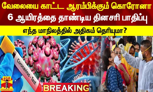 #BREAKING || வேலையை காட்ட ஆரம்பிக்கும் கொரோனா... 6 ஆயிரத்தை தாண்டிய தினசரி பாதிப்பு - எந்த மாநிலத்தில் அதிகம் தெரியுமா?
