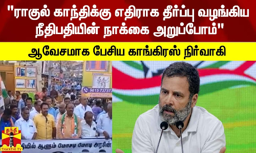 ராகுல் காந்திக்கு எதிராக தீர்ப்பு வழங்கிய நீதிபதியின் நாக்கை அறுப்போம் - ஆவேசமாக பேசிய காங்கிரஸ் நிர்வாகி