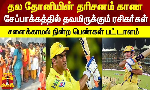 தல தோனியின் தரிசனம் காண சேப்பாக்கத்தில் தவமாய் தவமிருக்கும் ரசிகர்கள்