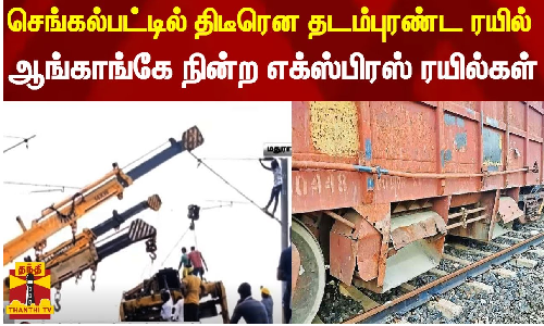 செங்கல்பட்டில் திடீரென தடம்புரண்ட சரக்கு ரயில் - ஆங்காங்கே நின்ற எக்ஸ்பிரஸ் ரயில்கள்