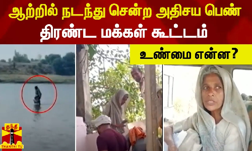 ஆற்றில் நடந்து சென்ற அதிசய பெண் திரண்ட மக்கள் கூட்டம் - உண்மை என்ன?