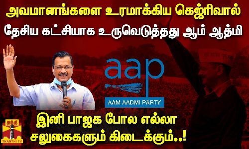அவமானங்களை உரமாக்கிய கெஜ்ரிவால்..தேசிய கட்சியாக உருவெடுத்தது ஆம் ஆத்மி