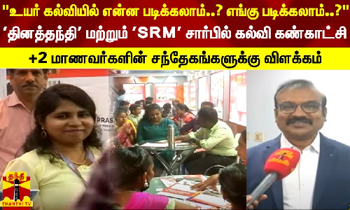 உயர் கல்வியில் என்ன படிக்கலாம்..?எங்கு படிக்கலாம்..?-தினத்தந்தி எஸ்.ஆர்.எம் சார்பில் கல்வி கண்காட்சி