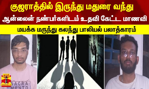 குஜராத்தில் இருந்து மதுரை வந்து ஆன்லைன் நண்பர்களிடம் உதவி கேட்ட மாணவி..மயக்க மருந்து கலந்து பாலியல் பலாத்காரம் குஜராத்தில் இருந்து மதுரை வந்து ஆன்லைன் நண்பர்களிடம் உதவி கேட்ட மாணவி..மயக்க மருந்து கலந்து பாலியல் பலாத்காரம்