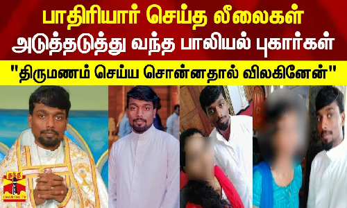 பாதிரியார் செய்த லீலைகள்.. அடுத்தடுத்து வந்த பாலியல் புகார்கள்..