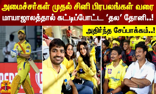 அமைச்சர்கள் முதல் சினிமா பிரபலங்கள் வரை மாயாஜாலத்தால் கட்டிப்போட்ட தல தோனி..! - அதிர்ந்த சேப்பாக்கம்..!