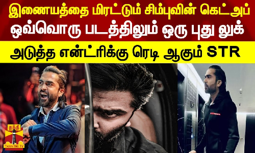 இணையத்தை மிரட்டும் சிம்புவின் கெட்அப்..ஒவ்வொரு படத்திலும் ஒரு புது லுக் - அடுத்த என்ட்ரிக்கு ரெடி ஆகும் STR