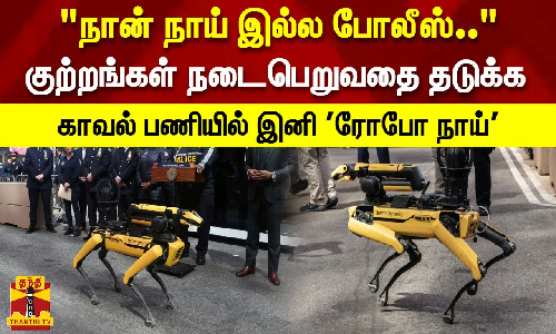 நான் நாய் இல்ல போலீஸ்... குற்றங்கள் நடைபெறுவதை தடுக்க காவல் பணியில் இனி ரோபோ நாய்