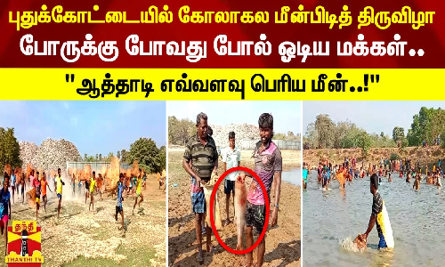 புதுக்கோட்டையில் கோலாகல மீன்பிடித் திருவிழா - போருக்கு போவது போல் ஓடிய மக்கள்...
