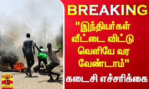 #Breaking|| இந்தியர்கள் யாரும் வீட்டை விட்டு வெளியே வர வேண்டாம் - சூடானில் இந்திய தூதரகம் 2ம் எச்சரிக்கை