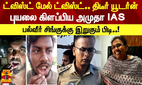 ட்விஸ்ட் மேல் ட்விஸ்ட்.. திடீர் யூடர்ன்..புயலை கிளப்பிய அமுதா IAS - பல்வீர் சிங்குக்கு இறுகும் பிடி