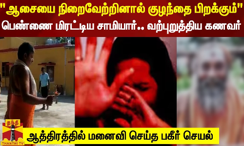 ஆசையை நிறைவேற்றினால் குழந்தை பிறக்கும் - பெண்ணை மிரட்டிய சாமியார்.. வற்புறுத்திய கணவர் - ஆத்திரத்தில் மனைவி செய்த பகீர் செயல்