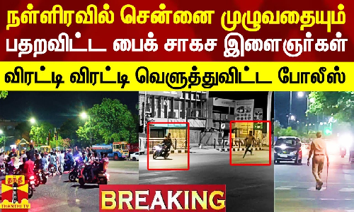 நள்ளிரவில் சென்னை முழுவதையும் பதறவிட்ட இளைஞர்கள்.. விரட்டி விரட்டி வெளுத்த போலீஸ்..!