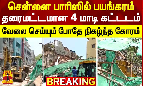 சென்னை பாரிஸில் பயங்கரம்..தரைமட்டமான 4 மாடி கட்டடம் -வேலை செய்யும் போதே நிகழ்ந்த கோரம்