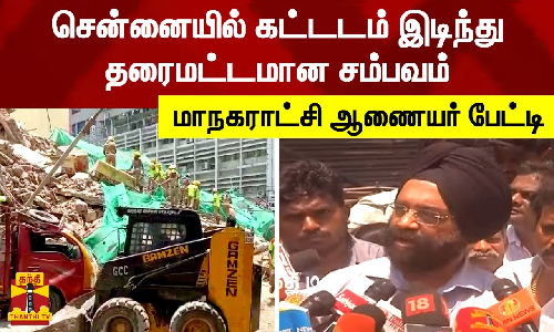 சென்னையில் கட்டடம் இடிந்து விழுந்த சம்பவம் - மாநகராட்சி ஆணையர் ககன்தீப் சிங் பேடி பேட்டி