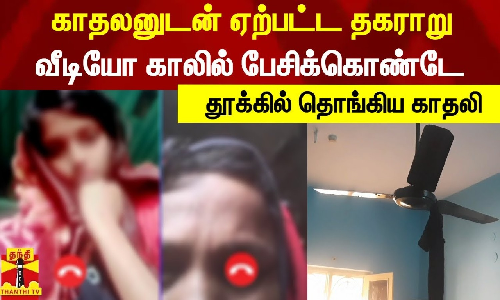 காதலனுடன் ஏற்பட்ட தகராறு... வீடியோ காலில் பேசிக்கொண்டே தூக்கில் தொங்கிய காதலி காதலனுடன் ஏற்பட்ட தகராறு... வீடியோ காலில் பேசிக்கொண்டே தூக்கில் தொங்கிய காதலி
