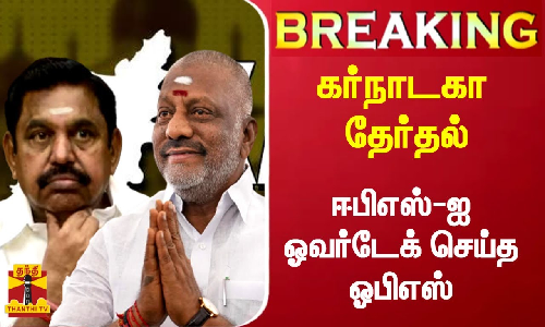 கர்நாடகா தேர்தலில் ஈபிஎஸ்-ஐ ஓவர்டேக் செய்த ஓபிஎஸ்..! கர்நாடகா தேர்தலில் ஈபிஎஸ்-ஐ ஓவர்டேக் செய்த ஓபிஎஸ்..!