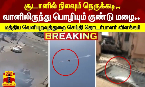 சூடானில் நிலவும் நெருக்கடி..  வானிலிருந்து பொழியும் குண்டு மழை.. - மத்திய வெளியுறவுத்துறை செய்தி தொடர்பாளர் விளக்கம்