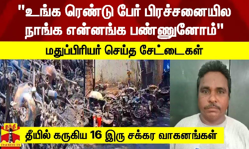 மதுப்பிரியர் செய்த சேட்டைகள்.. தீயில் கருகிய 16 இரு சக்கர வாகனங்கள்