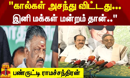 கால்கள் அசந்து விட்டது... இனி மக்கள் மன்றம்தான்.. - பண்ருட்டி ராமச்சந்திரன்