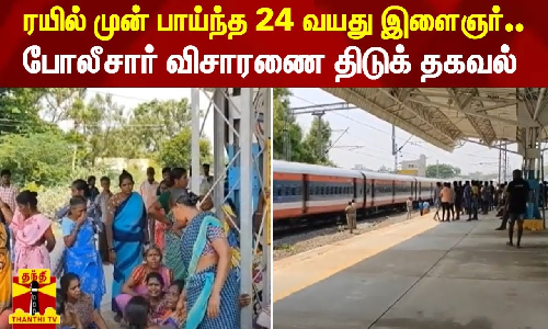 ரயில் முன் பாய்ந்த 24 வயது இளைஞர்.. போலீசார் விசாரணை திடுக் தகவல்