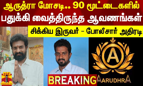 ஆருத்ரா மோசடி..90 மூட்டைகளில் பதுக்கி வைத்திருந்த ஆவணங்கள்.. சிக்கிய இருவர்..!