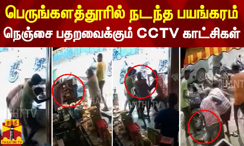 பெருங்களத்தூர் டீ கடையில் கடனுக்கு சிகரெட் கொடுக்காததால் நடந்த பயங்கரம் - நெஞ்சை பதறவைக்கும் காட்சி