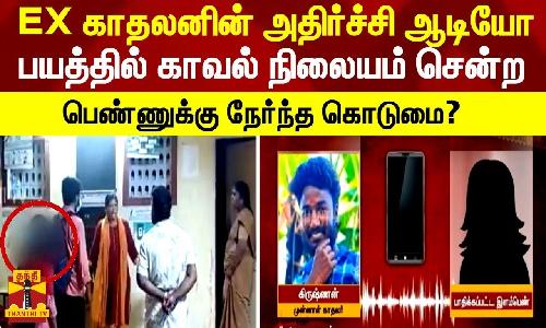 EX காதலனின் அதிர்ச்சி ஆடியோ... பயத்தில் காவல் நிலையம் சென்ற பெண்ணுக்கு நேர்ந்த கொடுமை? நடந்தது என்ன? EX காதலனின் அதிர்ச்சி ஆடியோ... பயத்தில் காவல் நிலையம் சென்ற பெண்ணுக்கு நேர்ந்த கொடுமை? நடந்தது என்ன?