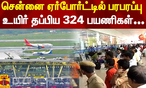 சென்னை ஏர்போர்ட்டில் பரபரப்பு.. உயிர் தப்பிய 324 பயணிகள்...